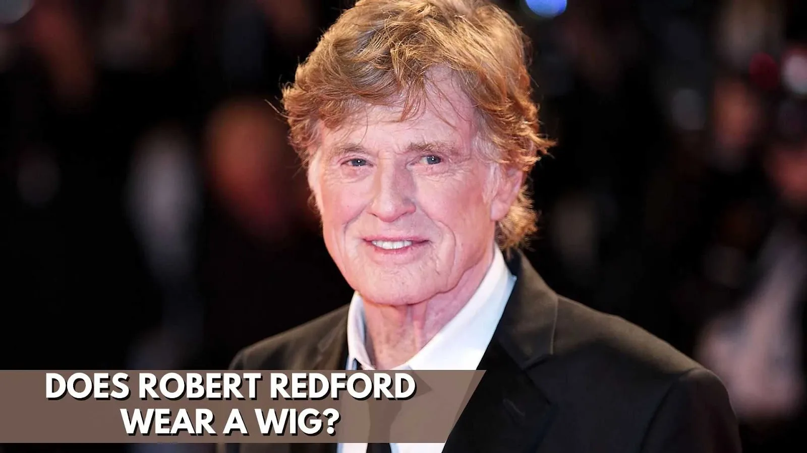 Does Robert Redford Wear a Wig
